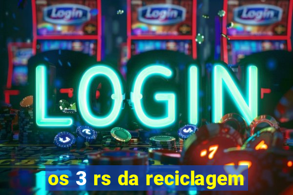 os 3 rs da reciclagem